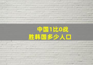 中国1比0战胜韩国多少人口