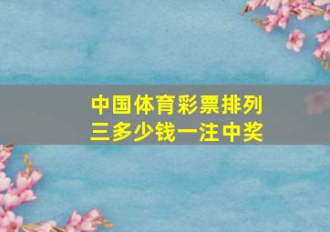 中国体育彩票排列三多少钱一注中奖