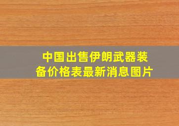 中国出售伊朗武器装备价格表最新消息图片