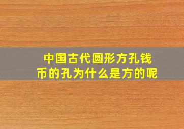 中国古代圆形方孔钱币的孔为什么是方的呢