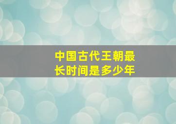 中国古代王朝最长时间是多少年