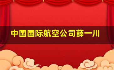 中国国际航空公司薛一川