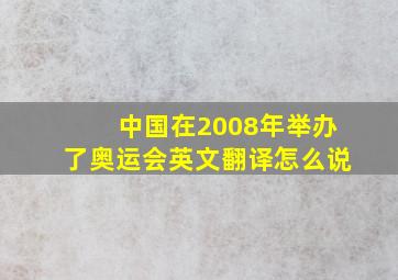 中国在2008年举办了奥运会英文翻译怎么说