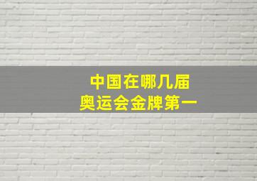 中国在哪几届奥运会金牌第一