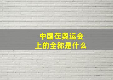 中国在奥运会上的全称是什么