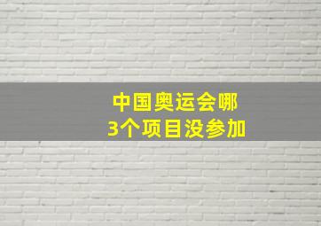 中国奥运会哪3个项目没参加