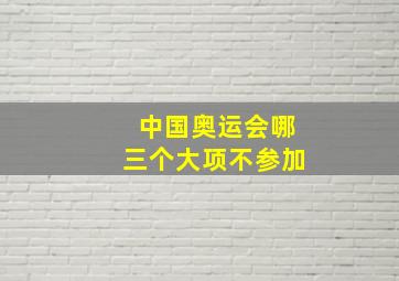 中国奥运会哪三个大项不参加