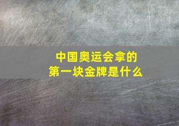 中国奥运会拿的第一块金牌是什么