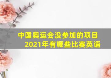 中国奥运会没参加的项目2021年有哪些比赛英语