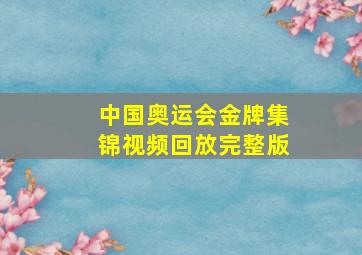 中国奥运会金牌集锦视频回放完整版