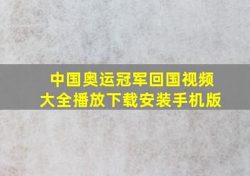 中国奥运冠军回国视频大全播放下载安装手机版