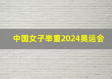 中国女子举重2024奥运会