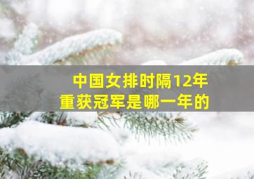 中国女排时隔12年重获冠军是哪一年的