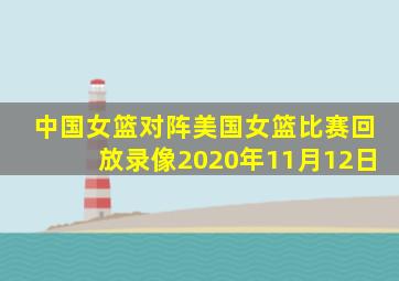 中国女篮对阵美国女篮比赛回放录像2020年11月12日