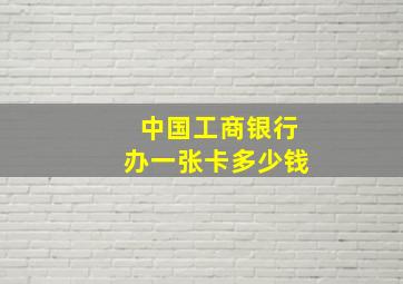 中国工商银行办一张卡多少钱