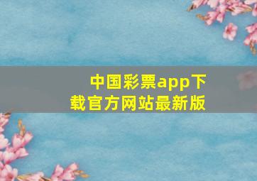 中国彩票app下载官方网站最新版