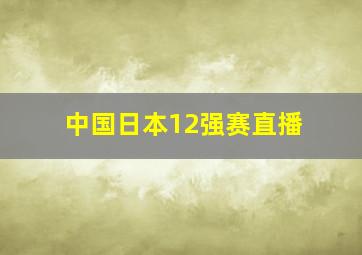 中国日本12强赛直播