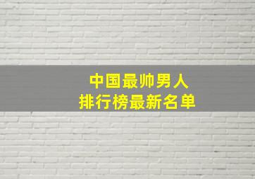 中国最帅男人排行榜最新名单