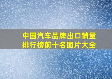 中国汽车品牌出口销量排行榜前十名图片大全