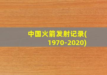 中国火箭发射记录(1970-2020)