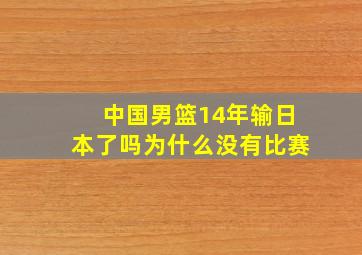 中国男篮14年输日本了吗为什么没有比赛