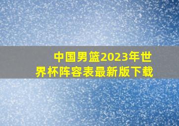 中国男篮2023年世界杯阵容表最新版下载