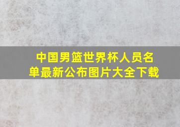 中国男篮世界杯人员名单最新公布图片大全下载