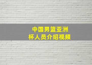 中国男篮亚洲杯人员介绍视频