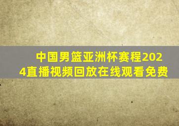 中国男篮亚洲杯赛程2024直播视频回放在线观看免费