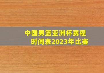 中国男篮亚洲杯赛程时间表2023年比赛