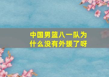 中国男篮八一队为什么没有外援了呀