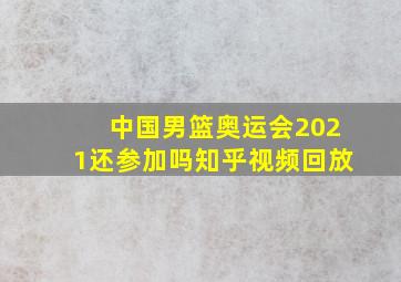 中国男篮奥运会2021还参加吗知乎视频回放