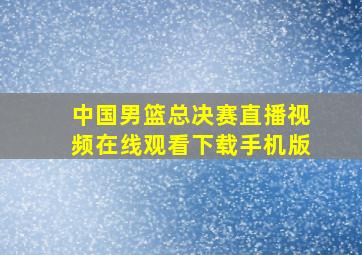 中国男篮总决赛直播视频在线观看下载手机版