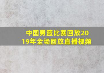 中国男篮比赛回放2019年全场回放直播视频