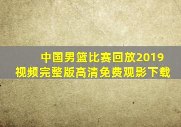 中国男篮比赛回放2019视频完整版高清免费观影下载