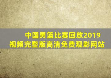 中国男篮比赛回放2019视频完整版高清免费观影网站