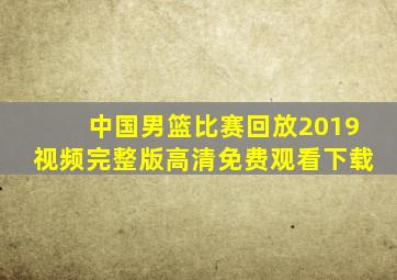 中国男篮比赛回放2019视频完整版高清免费观看下载