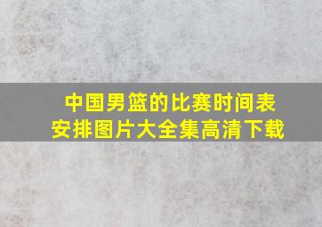 中国男篮的比赛时间表安排图片大全集高清下载