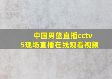 中国男篮直播cctv5现场直播在线观看视频