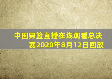 中国男篮直播在线观看总决赛2020年8月12日回放