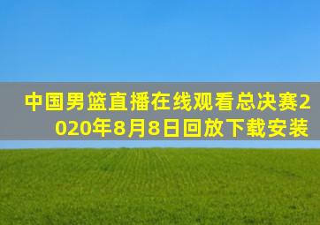 中国男篮直播在线观看总决赛2020年8月8日回放下载安装