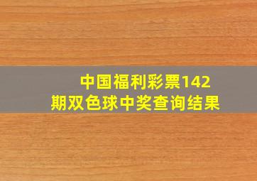 中国福利彩票142期双色球中奖查询结果