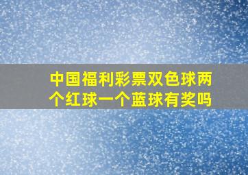 中国福利彩票双色球两个红球一个蓝球有奖吗