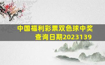 中国福利彩票双色球中奖查询日期2023139