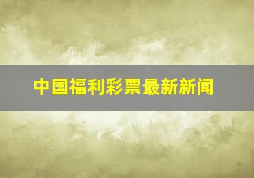 中国福利彩票最新新闻