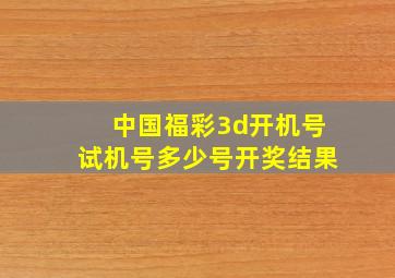 中国福彩3d开机号试机号多少号开奖结果