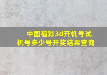 中国福彩3d开机号试机号多少号开奖结果查询