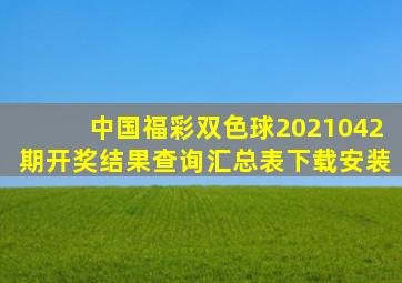 中国福彩双色球2021042期开奖结果查询汇总表下载安装