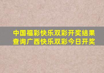 中国福彩快乐双彩开奖结果查询广西快乐双彩今日开奖