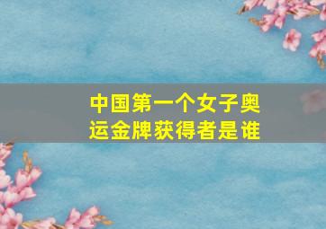 中国第一个女子奥运金牌获得者是谁